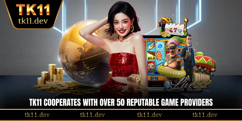 TK11 cooperates with over 50 reputable game providers