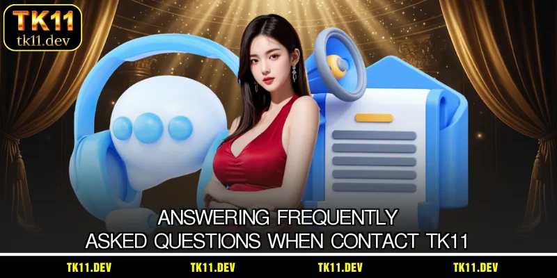 Answering frequently asked questions when contact TK11