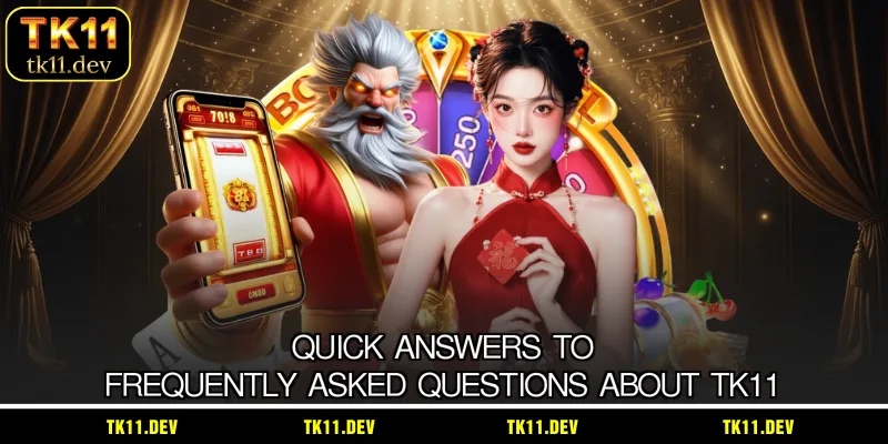 Quick answers to frequently asked questions about TK11