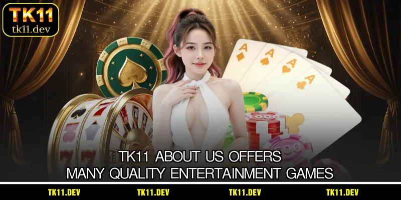 TK11 about us offers many quality entertainment games